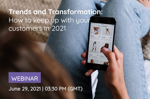 Trends & Transformation: How to keep up with your customers in 2021